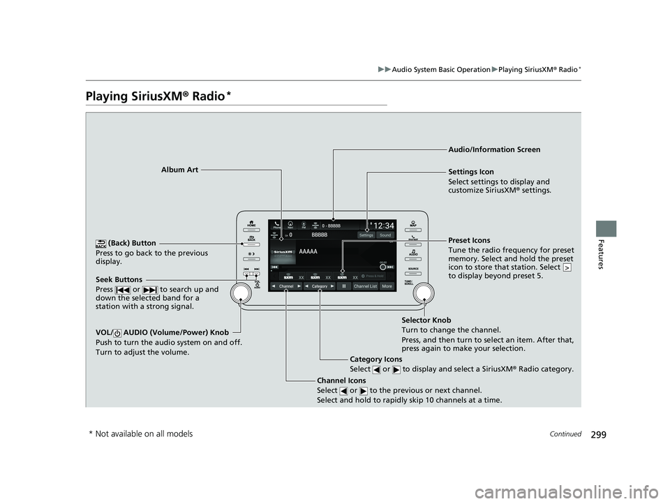 HONDA ACCORD SEDAN 2018  Owners Manual (in English) 299
uuAudio System Basic Operation uPlaying SiriusXM ® Radio*
Continued
Features
Playing SiriusXM®  Radio*
 (Back) Button
Press to go back to the previous 
display.
Channel Icons
Select   or   to th