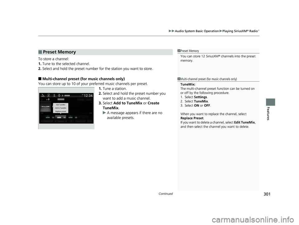 HONDA ACCORD SEDAN 2018  Owners Manual (in English) Continued301
uuAudio System Basic Operation uPlaying SiriusXM ® Radio*
Features
To store a channel:
1. Tune to the selected channel.
2. Select and hold the preset number  for the station you want to 