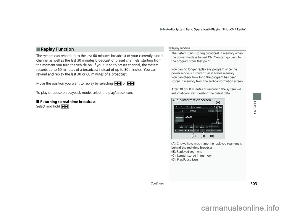 HONDA ACCORD SEDAN 2018  Owners Manual (in English) Continued303
uuAudio System Basic Operation uPlaying SiriusXM ® Radio*
Features
The system can record up to the last 60  minutes broadcast of your currently tuned 
channel as well as the last  30 min