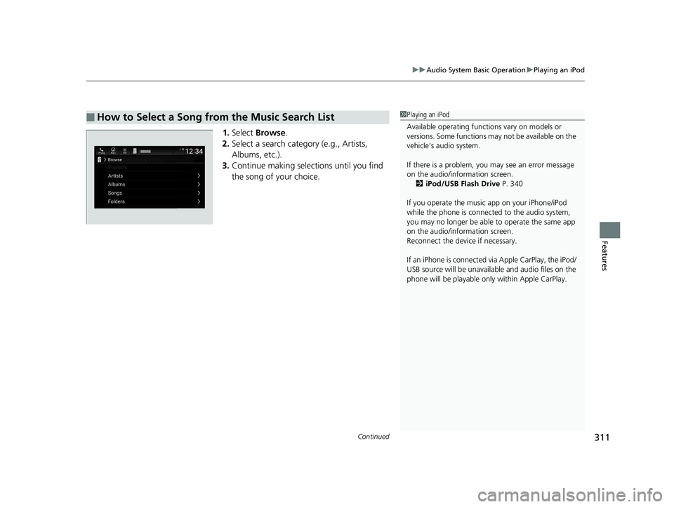 HONDA ACCORD SEDAN 2018 Owners Manual (in English) Continued311
uuAudio System Basic Operation uPlaying an iPod
Features
1. Select Browse .
2. Select a search catego ry (e.g., Artists,
Albums, etc.).
3. Continue making selections until you find
the HONDA ACCORD SEDAN 2018 Owners Manual (in English) Continued311
uuAudio System Basic Operation uPlaying an iPod
Features
1. Select Browse .
2. Select a search catego ry (e.g., Artists,
Albums, etc.).
3. Continue making selections until you find
the