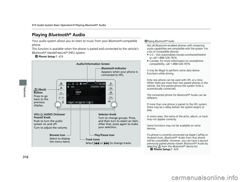 HONDA ACCORD SEDAN 2018 Owners Manual (in English) 316
uuAudio System Basic Operation uPlaying Bluetooth ® Audio
Features
Playing Bluetooth ® Audio
Your audio system allows you to listen to music from your Bluetooth-compatible
phone.
This functio HONDA ACCORD SEDAN 2018 Owners Manual (in English) 316
uuAudio System Basic Operation uPlaying Bluetooth ® Audio
Features
Playing Bluetooth ® Audio
Your audio system allows you to listen to music from your Bluetooth-compatible
phone.
This functio
