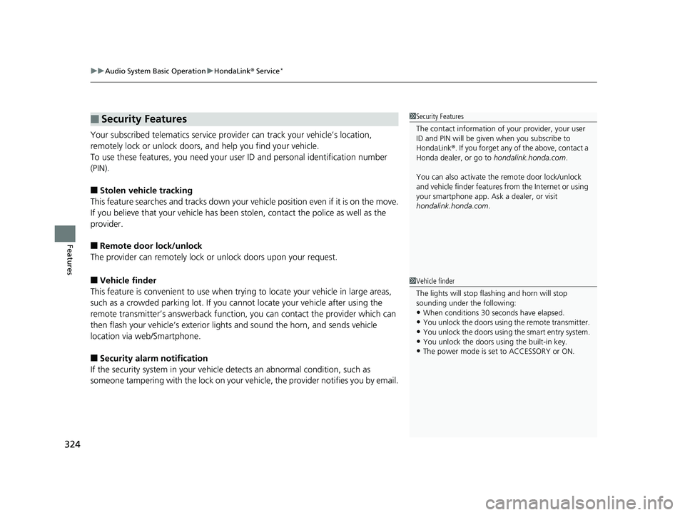 HONDA ACCORD SEDAN 2018 Owners Manual (in English) uuAudio System Basic Operation uHondaLink ® Service*
324
Features
Your subscribed telematics service provider can track your vehicle’s location,
remotely lock or unlock doors, and help you find y HONDA ACCORD SEDAN 2018 Owners Manual (in English) uuAudio System Basic Operation uHondaLink ® Service*
324
Features
Your subscribed telematics service provider can track your vehicle’s location,
remotely lock or unlock doors, and help you find y