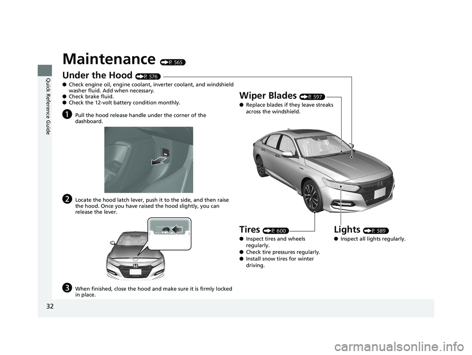 HONDA ACCORD SEDAN 2018   (in English) Owners Guide 32
Quick Reference Guide
Maintenance (P 565)
Under the Hood (P 576)
● Check engine oil, engine coolant, inverter coolant, and windshield 
washer fluid. Add when necessary.
● Check brake fluid.
●