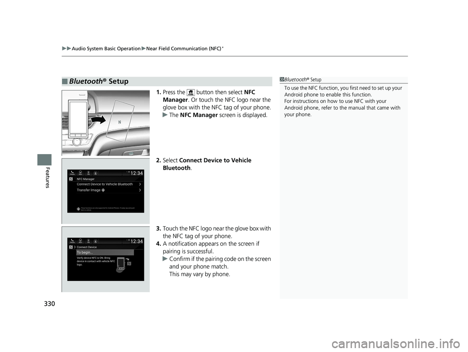 HONDA ACCORD SEDAN 2018 Owners Manual (in English) uuAudio System Basic Operation uNear Field Communication (NFC)*
330
Features
1. Press the button then select NFC
Manager . Or touch the NFC logo near the
glove box with the NFC tag of your phone. HONDA ACCORD SEDAN 2018 Owners Manual (in English) uuAudio System Basic Operation uNear Field Communication (NFC)*
330
Features
1. Press the button then select NFC
Manager . Or touch the NFC logo near the
glove box with the NFC tag of your phone.