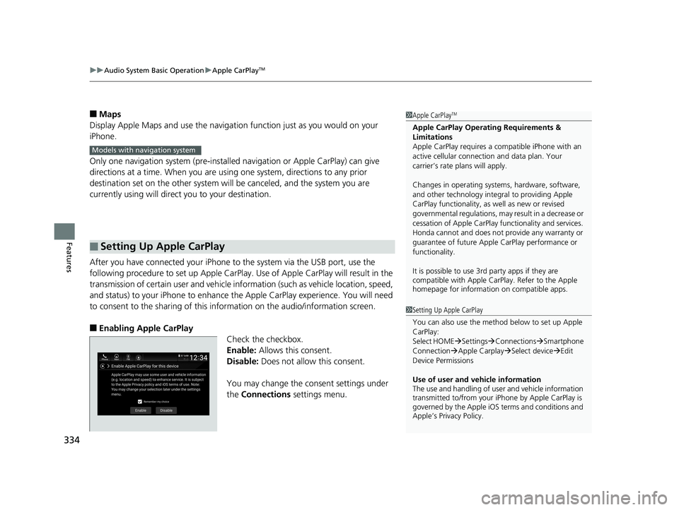 HONDA ACCORD SEDAN 2018 Owners Manual (in English) uuAudio System Basic Operation uApple CarPlayTM
334
Features
■Maps
Display Apple Maps and use the navigation function just as you would on your
iPhone.
Only one navigation system (pre-installed na HONDA ACCORD SEDAN 2018 Owners Manual (in English) uuAudio System Basic Operation uApple CarPlayTM
334
Features
■Maps
Display Apple Maps and use the navigation function just as you would on your
iPhone.
Only one navigation system (pre-installed na