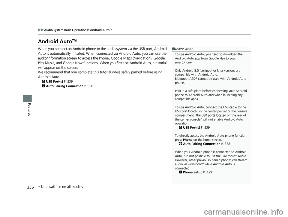 HONDA ACCORD SEDAN 2018 Owners Manual (in English) 336
uuAudio System Basic Operation uAndroid AutoTM
Features
Android AutoTM
When you connect an Android phone to the audio system via the USB port, Android
Auto is automatically initia ted. When conne HONDA ACCORD SEDAN 2018 Owners Manual (in English) 336
uuAudio System Basic Operation uAndroid AutoTM
Features
Android AutoTM
When you connect an Android phone to the audio system via the USB port, Android
Auto is automatically initia ted. When conne