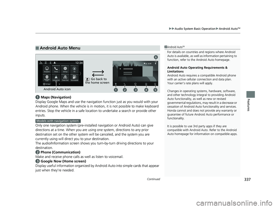 HONDA ACCORD SEDAN 2018 Owners Manual (in English) Continued337
uuAudio System Basic Operation uAndroid AutoTM
Featuresa Maps (Navigation)
Display Google Maps and use the navigation function just as you would with your
Android phone. When the vehicl HONDA ACCORD SEDAN 2018 Owners Manual (in English) Continued337
uuAudio System Basic Operation uAndroid AutoTM
Featuresa Maps (Navigation)
Display Google Maps and use the navigation function just as you would with your
Android phone. When the vehicl