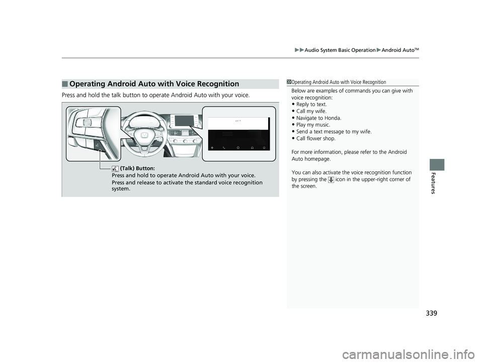 HONDA ACCORD SEDAN 2018 Owners Manual (in English) 339
uuAudio System Basic Operation uAndroid AutoTM
Features
Press and hold the talk button to operate Android Auto with your voice.
■Operating Android Auto with Voice Recognition1Operating Android A HONDA ACCORD SEDAN 2018 Owners Manual (in English) 339
uuAudio System Basic Operation uAndroid AutoTM
Features
Press and hold the talk button to operate Android Auto with your voice.
■Operating Android Auto with Voice Recognition1Operating Android A