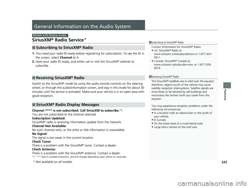 HONDA ACCORD SEDAN 2018 Owners Manual (in English) 345
Features
General Information on the Audio System
SiriusXM® Radio Service*
1.You need your radio ID ready before regist ering for subscription. To see the ID in
the screen, select Channel to 0.
HONDA ACCORD SEDAN 2018 Owners Manual (in English) 345
Features
General Information on the Audio System
SiriusXM® Radio Service*
1.You need your radio ID ready before regist ering for subscription. To see the ID in
the screen, select Channel to 0.