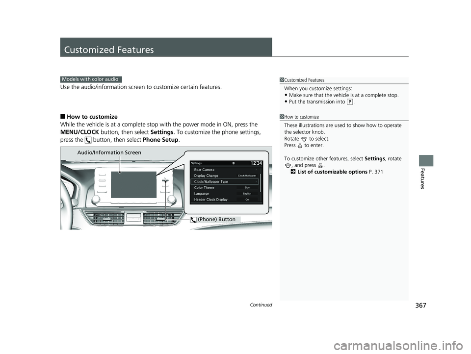 HONDA ACCORD SEDAN 2018  Owners Manual (in English) 367Continued
Features
Customized Features
Use the audio/information screen to customize certain features.
■How to customize
While the vehicle is at a complete stop  with the power mode in ON, press 