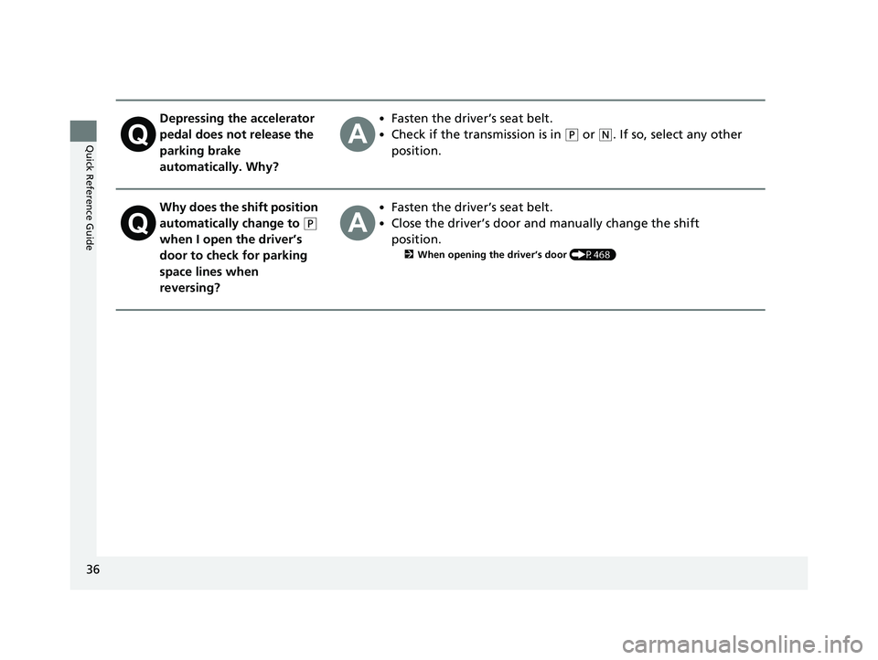 HONDA ACCORD SEDAN 2018 (in English) Owners Guide 36
Quick Reference Guide
Depressing the accelerator
pedal does not release the
parking brake
automatically. Why?•Fasten the driver’s seat belt.
•Check if the transmission is in (P or (N. If s HONDA ACCORD SEDAN 2018 (in English) Owners Guide 36
Quick Reference Guide
Depressing the accelerator
pedal does not release the
parking brake
automatically. Why?•Fasten the driver’s seat belt.
•Check if the transmission is in (P or (N. If s