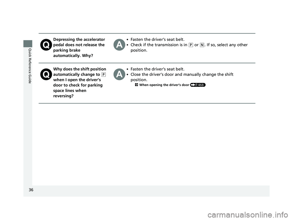 HONDA ACCORD SEDAN 2018   (in English) Owners Guide 36
Quick Reference Guide
Depressing the accelerator 
pedal does not release the 
parking brake 
automatically. Why?•Fasten the driver’s seat belt.
•Check if the transmission is in (P or (N. If s