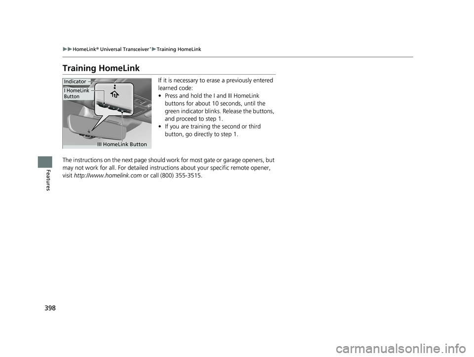 HONDA ACCORD SEDAN 2018  Owners Manual (in English) 398
uuHomeLink ® Universal Transceiver*u Training HomeLink
Features
Training HomeLink
If it is necessary to erase a previously entered 
learned code:
• Press and hold the I and III HomeLink 
button