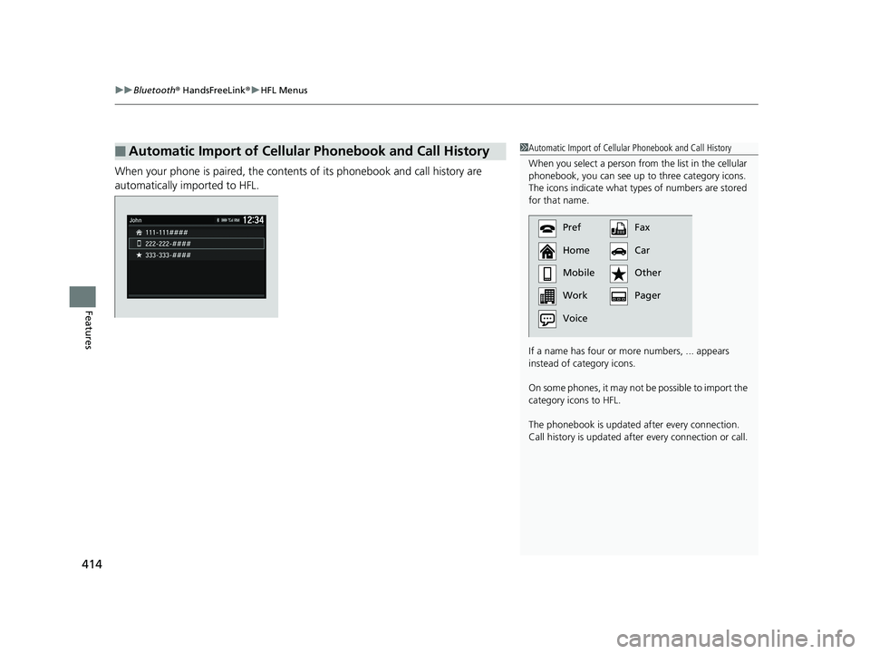 HONDA ACCORD SEDAN 2018  Owners Manual (in English) uuBluetooth ® HandsFreeLink ®u HFL Menus
414
Features
When your phone is paired, the contents of its phonebook and call history are 
automatically imported to HFL.
■Automatic Import of Cellular Ph