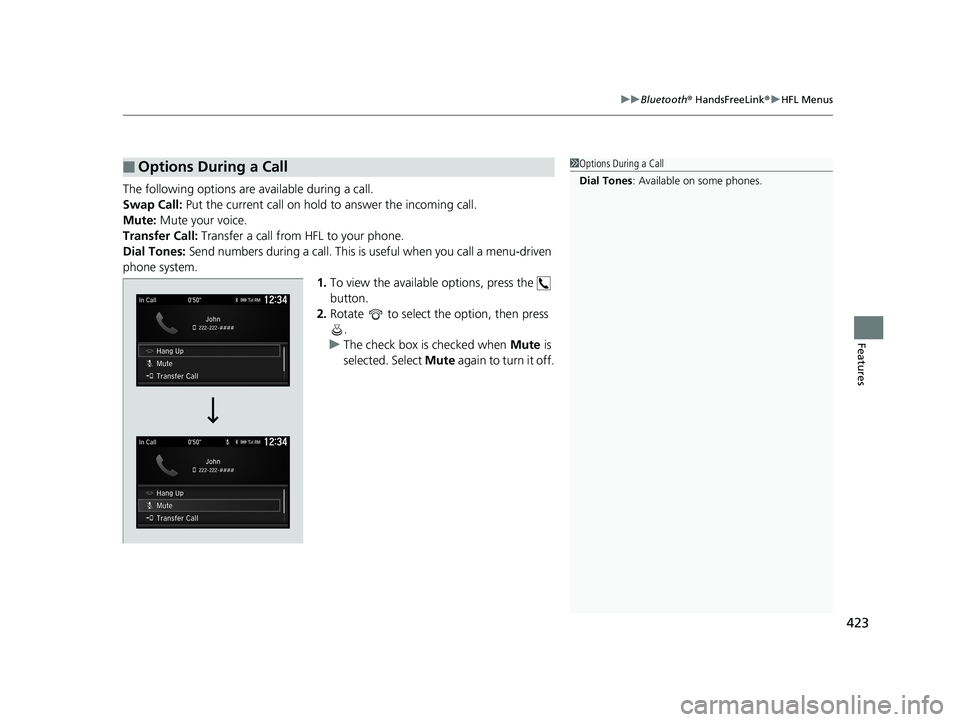 HONDA ACCORD SEDAN 2018  Owners Manual (in English) 423
uuBluetooth ® HandsFreeLink ®u HFL Menus
Features
The following options ar e available during a call.
Swap Call:  Put the current call on hold  to answer the incoming call.
Mute: Mute your voice