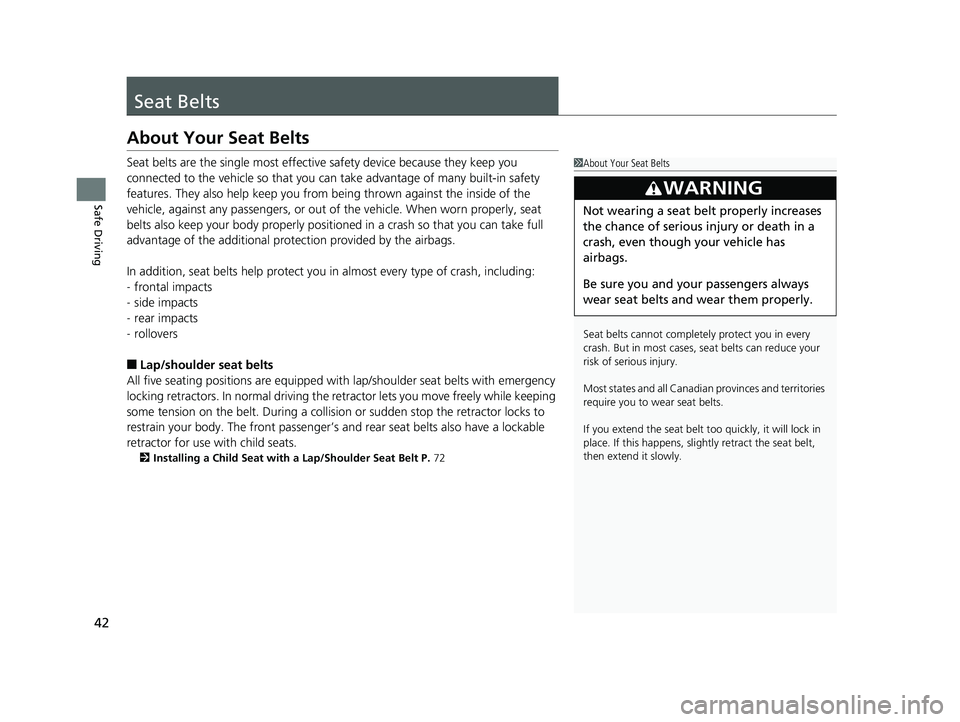 HONDA ACCORD SEDAN 2018   (in English) Service Manual 42
Safe Driving
Seat Belts
About Your Seat Belts
Seat belts are the single most effective safety device because they keep you 
connected to the vehicle so  that you can take advantage of many built-in