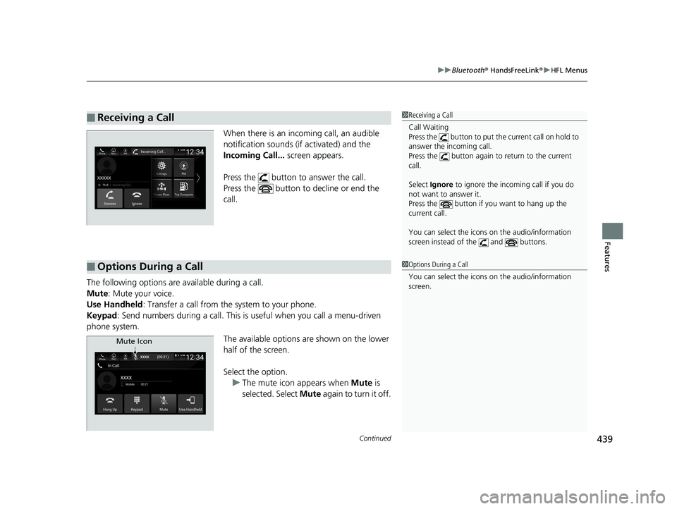 HONDA ACCORD SEDAN 2018  Owners Manual (in English) Continued439
uuBluetooth ® HandsFreeLink ®u HFL Menus
Features
When there is an inco ming call, an audible 
notification sounds (if activated) and the 
Incoming Call...  screen appears.
Press the   