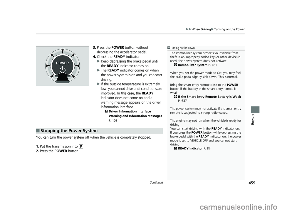 HONDA ACCORD SEDAN 2018 Owners Manual (in English) Continued459
uuWhen Driving uTurning on the Power
Driving
3. Press the POWER button without
depressing the accelerator pedal.
4. Check the READY indicator.
u Keep depressing the brake pedal until
HONDA ACCORD SEDAN 2018 Owners Manual (in English) Continued459
uuWhen Driving uTurning on the Power
Driving
3. Press the POWER button without
depressing the accelerator pedal.
4. Check the READY indicator.
u Keep depressing the brake pedal until