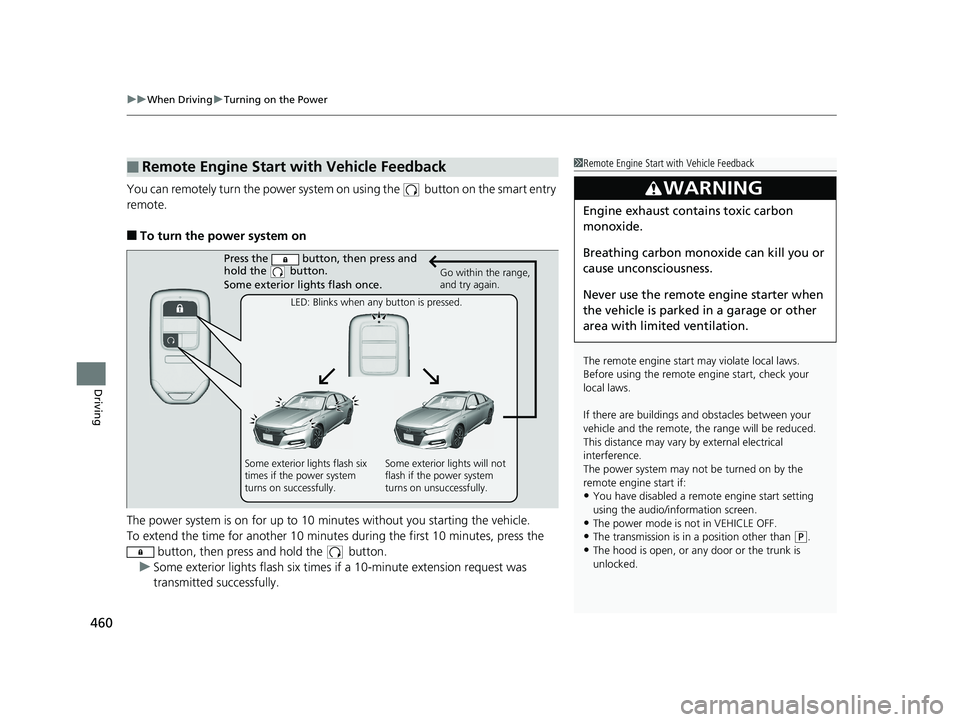 HONDA ACCORD SEDAN 2018  Owners Manual (in English) uuWhen Driving uTurning on the Power
460
Driving
You can remotely turn the power system  on using the   button on the smart entry 
remote.
■To turn the power system on
The power system is on for up 