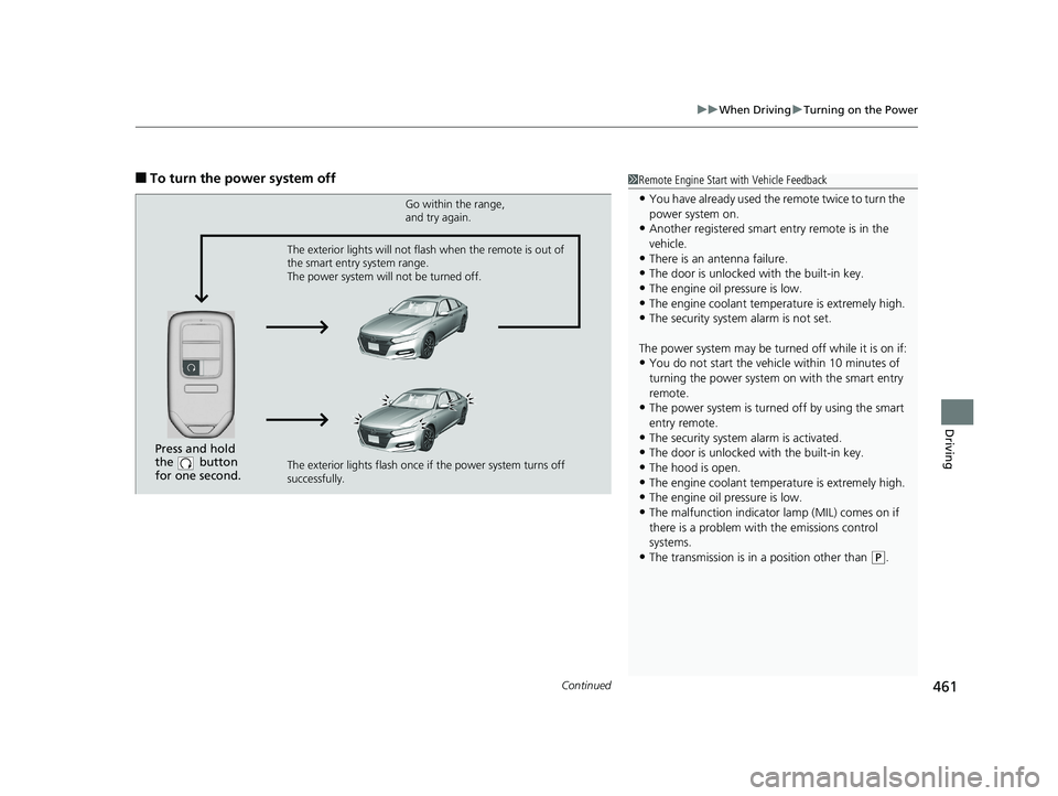 HONDA ACCORD SEDAN 2018  Owners Manual (in English) Continued461
uuWhen Driving uTurning on the Power
Driving
■To turn the power system off1Remote Engine Start with Vehicle Feedback
•You have already used the remote twice to turn the 
power system 