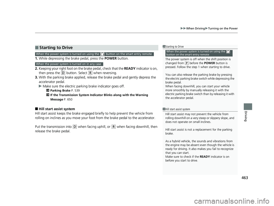 HONDA ACCORD SEDAN 2018 Owners Manual (in English) 463
uuWhen Driving uTurning on the Power
Driving
1. While depressing the brake pedal, press the POWER button.
2. Keeping your right foot on th e brake pedal, check that the READY indicator is on,
t HONDA ACCORD SEDAN 2018 Owners Manual (in English) 463
uuWhen Driving uTurning on the Power
Driving
1. While depressing the brake pedal, press the POWER button.
2. Keeping your right foot on th e brake pedal, check that the READY indicator is on,
t