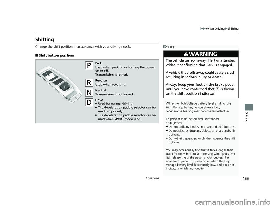 HONDA ACCORD SEDAN 2018 Owners Manual (in English) 465
uuWhen Driving uShifting
Continued
Driving
Shifting
Change the shift position in accordance with your driving needs.
■Shift button positions
1Shifting
While the High Voltage battery level is ful HONDA ACCORD SEDAN 2018 Owners Manual (in English) 465
uuWhen Driving uShifting
Continued
Driving
Shifting
Change the shift position in accordance with your driving needs.
■Shift button positions
1Shifting
While the High Voltage battery level is ful