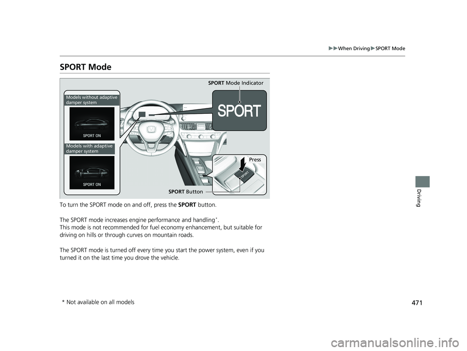 HONDA ACCORD SEDAN 2018 Owners Manual (in English) 471
uuWhen Driving uSPORT Mode
Driving
SPORT Mode
To turn the SPORT mode on and off, press the SPORT button.
The SPORT mode increases engine performance and handling
*.
This mode is not recommended f HONDA ACCORD SEDAN 2018 Owners Manual (in English) 471
uuWhen Driving uSPORT Mode
Driving
SPORT Mode
To turn the SPORT mode on and off, press the SPORT button.
The SPORT mode increases engine performance and handling
*.
This mode is not recommended f