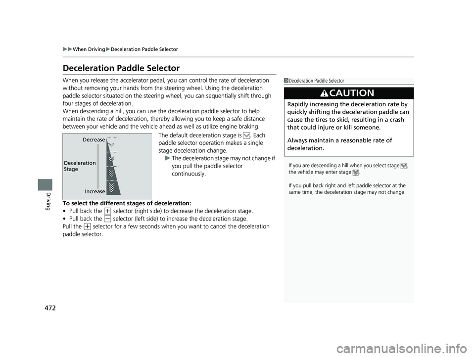 HONDA ACCORD SEDAN 2018  Owners Manual (in English) 472
uuWhen Driving uDeceleration Paddle Selector
Driving
Deceleration Paddle Selector
When you release the accelerator pedal, yo u can control the rate of deceleration 
without removing your hands fro