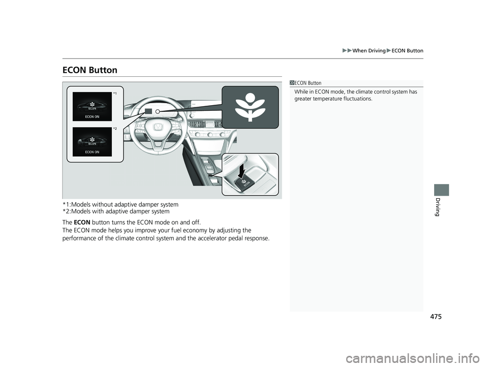 HONDA ACCORD SEDAN 2018 Owners Manual (in English) 475
uuWhen Driving uECON Button
Driving
ECON Button
*1:Models without adaptive damper system
*2:Models with adaptive damper system
The ECON button turns the ECON mode on and off.
The ECON mode helps HONDA ACCORD SEDAN 2018 Owners Manual (in English) 475
uuWhen Driving uECON Button
Driving
ECON Button
*1:Models without adaptive damper system
*2:Models with adaptive damper system
The ECON button turns the ECON mode on and off.
The ECON mode helps