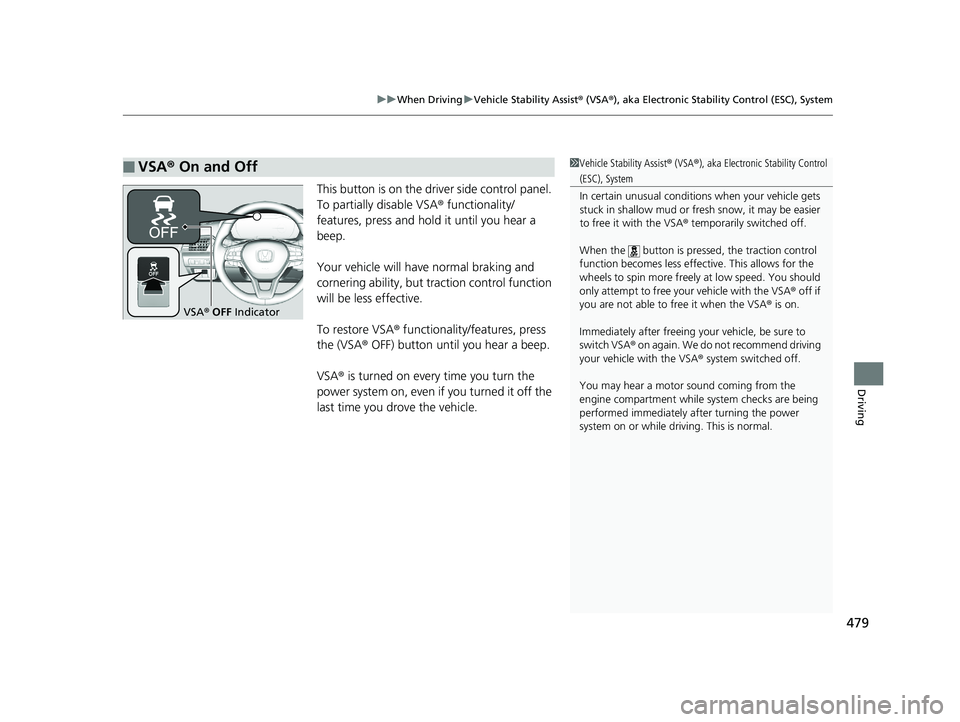 HONDA ACCORD SEDAN 2018  Owners Manual (in English) 479
uuWhen Driving uVehicle Stability Assist ® (VSA ®), aka Electronic Stability Control (ESC), System
Driving
This button is on the driver side control panel. 
To partially disable VSA ® functiona