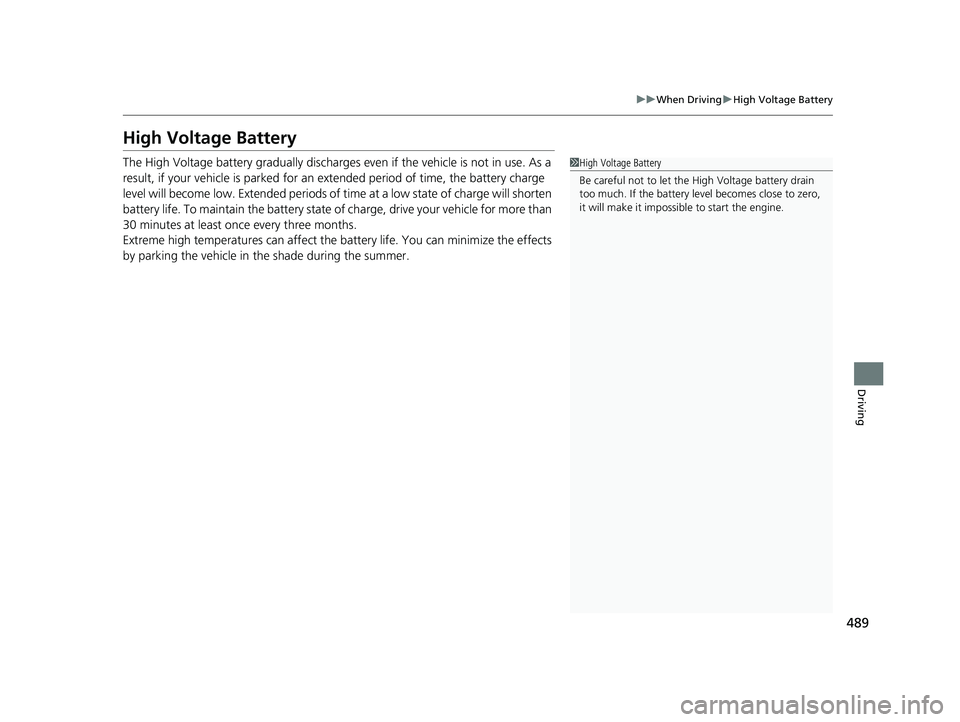 HONDA ACCORD SEDAN 2018  Owners Manual (in English) 489
uuWhen Driving uHigh Voltage Battery
Driving
High Voltage Battery
The High Voltage battery gradually discharges  even if the vehicle is not in use. As a 
result, if your vehicle is parked for an e