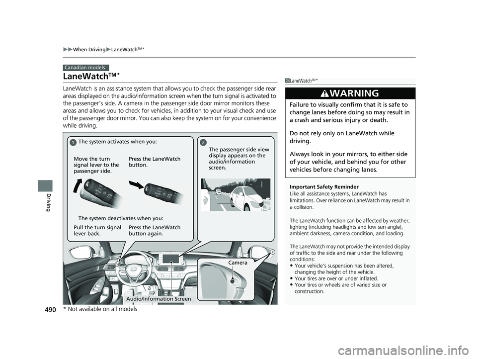 HONDA ACCORD SEDAN 2018  Owners Manual (in English) 490
uuWhen Driving uLaneWatchTM*
Driving
LaneWatchTM *
LaneWatch is an assistance system that allows you to check the passenger side rear 
areas displayed on the audio/information screen  when the tur