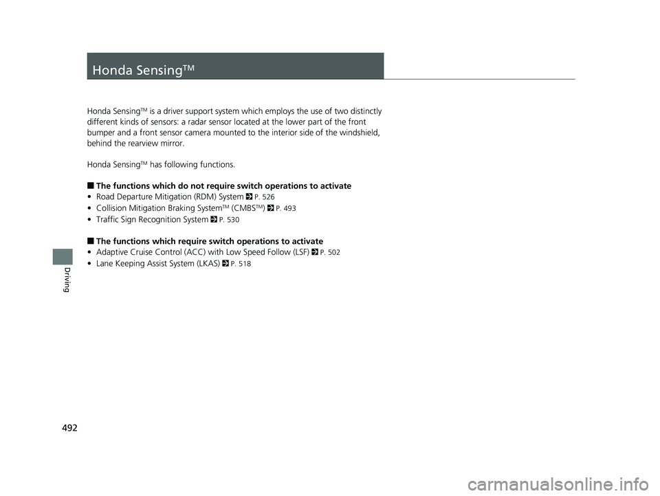 HONDA ACCORD SEDAN 2018 (in English) Owners Guide 492
Driving
Honda SensingTM
Honda SensingTM is a driver support system which employs the use of two distinctly
different kinds of sensors: a radar sensor located at the lower part of the front
bump HONDA ACCORD SEDAN 2018 (in English) Owners Guide 492
Driving
Honda SensingTM
Honda SensingTM is a driver support system which employs the use of two distinctly
different kinds of sensors: a radar sensor located at the lower part of the front
bump