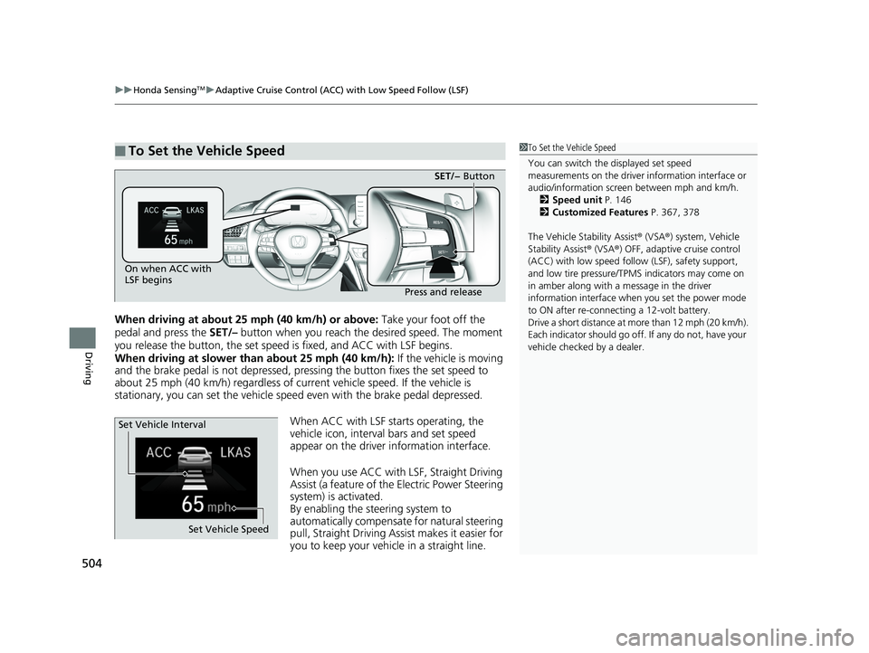 HONDA ACCORD SEDAN 2018  Owners Manual (in English) uuHonda SensingTMuAdaptive Cruise Control (ACC) with Low Speed Follow (LSF)
504
Driving
When driving at about 25 mph (40 km/h) or above:  Take your foot off the 
pedal and press the  SET/– button wh