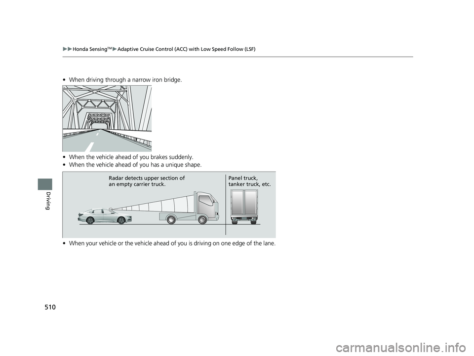 HONDA ACCORD SEDAN 2018  Owners Manual (in English) 510
uuHonda SensingTMuAdaptive Cruise Control (ACC) with Low Speed Follow (LSF)
Driving
• When driving through a narrow iron bridge.
• When the vehicle ahead of you brakes suddenly.
• When the v