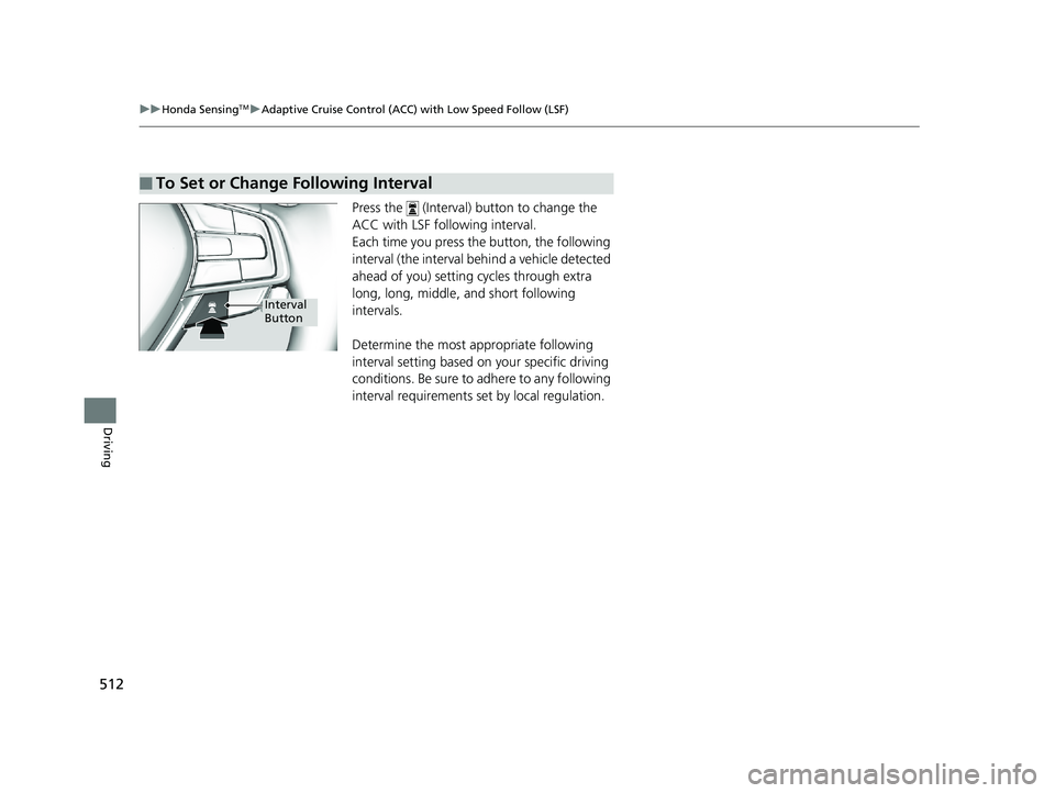 HONDA ACCORD SEDAN 2018  Owners Manual (in English) 512
uuHonda SensingTMuAdaptive Cruise Control (ACC) with Low Speed Follow (LSF)
Driving
Press the   (Interval) button to change the 
ACC with LSF following interval.
Each time you press the button, th