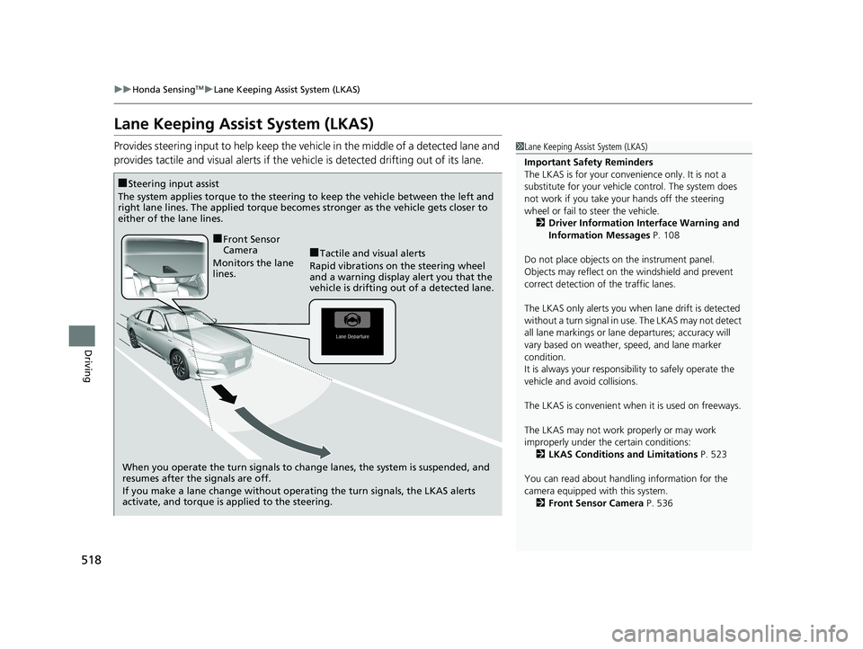 HONDA ACCORD SEDAN 2018  Owners Manual (in English) 518
uuHonda SensingTMuLane Keeping Assist System (LKAS)
Driving
Lane Keeping Assist System (LKAS)
Provides steering input to help keep the vehicle in the middle of a detected lane and 
provides tactil