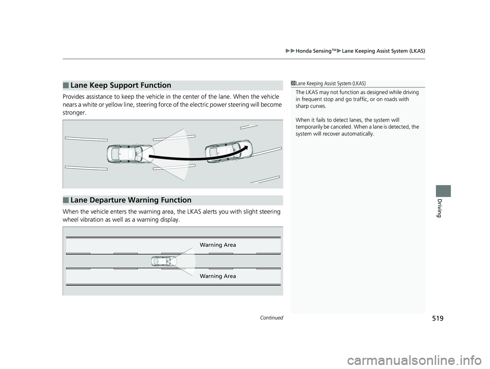 HONDA ACCORD SEDAN 2018  Owners Manual (in English) Continued519
uuHonda SensingTMuLane Keeping Assist System (LKAS)
Driving
Provides assistance to keep the vehicle in the center of the lane. When the vehicle 
nears a white or yellow line, steering for