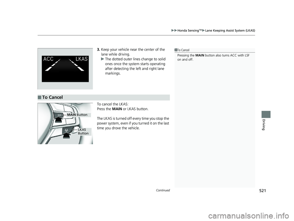 HONDA ACCORD SEDAN 2018  Owners Manual (in English) Continued521
uuHonda SensingTMuLane Keeping Assist System (LKAS)
Driving
3. Keep your vehicle near the center of the 
lane while driving.
u The dotted outer lines change to solid 
ones once the system