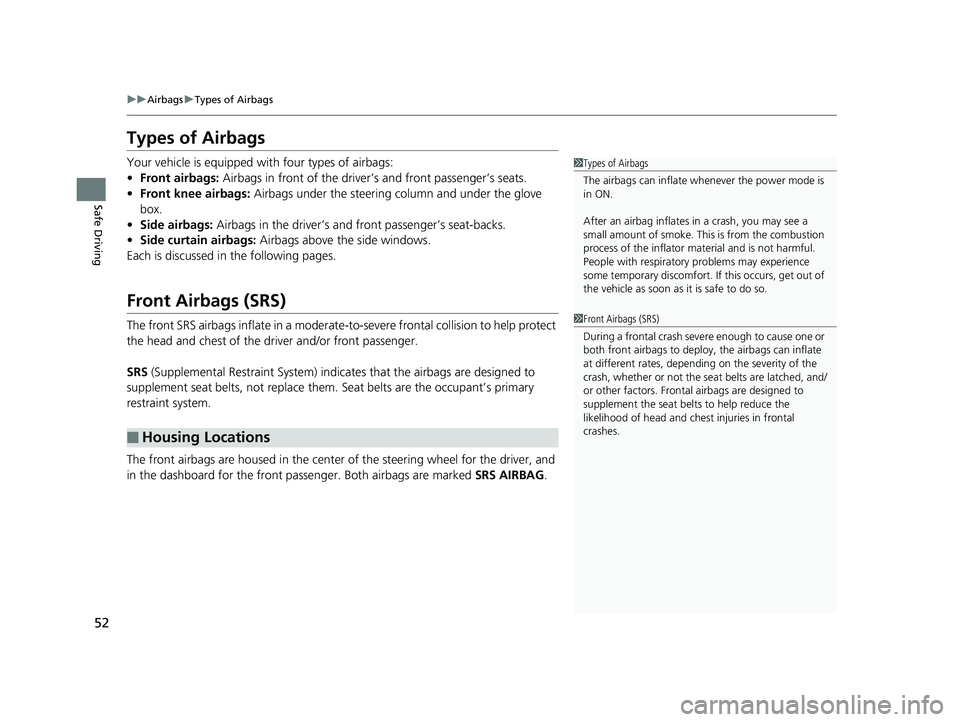 HONDA ACCORD SEDAN 2018 Owners Manual (in English) 52
uuAirbags uTypes of Airbags
Safe Driving
Types of Airbags
Your vehicle is equipped with four types of airbags:
• Front airbags: Airbags in front of the driver ’s and front passenger’s seats. HONDA ACCORD SEDAN 2018 Owners Manual (in English) 52
uuAirbags uTypes of Airbags
Safe Driving
Types of Airbags
Your vehicle is equipped with four types of airbags:
• Front airbags: Airbags in front of the driver ’s and front passenger’s seats.