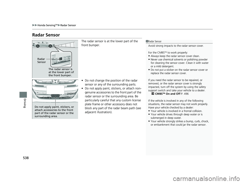 HONDA ACCORD SEDAN 2018 (in English) Service Manual 538
uuHonda SensingTMuRadar Sensor
Driving
Radar Sensor
The radar sensor is at the lower part of the
front bumper.
• Do not change the position of the radar
sensor or any of the surrounding parts. HONDA ACCORD SEDAN 2018 (in English) Service Manual 538
uuHonda SensingTMuRadar Sensor
Driving
Radar Sensor
The radar sensor is at the lower part of the
front bumper.
• Do not change the position of the radar
sensor or any of the surrounding parts.