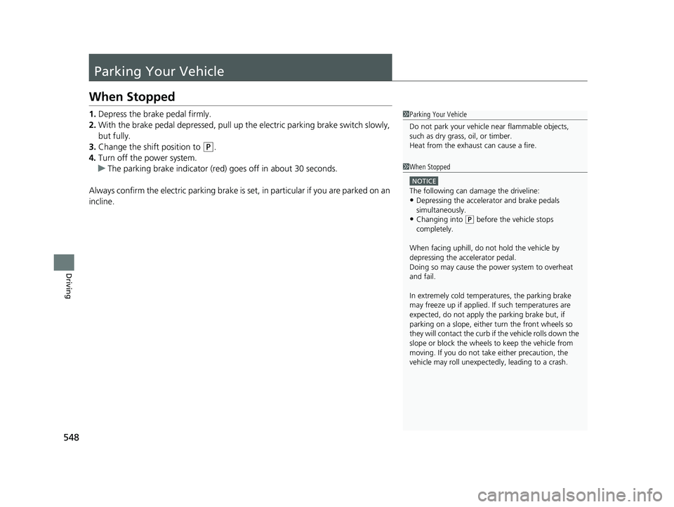 HONDA ACCORD SEDAN 2018 Owners Manual (in English) 548
Driving
Parking Your Vehicle
When Stopped
1.Depress the brake pedal firmly.
2. With the brake pedal depressed, pull up th e electric parking brake switch slowly,
but fully.
3. Change the shift po HONDA ACCORD SEDAN 2018 Owners Manual (in English) 548
Driving
Parking Your Vehicle
When Stopped
1.Depress the brake pedal firmly.
2. With the brake pedal depressed, pull up th e electric parking brake switch slowly,
but fully.
3. Change the shift po