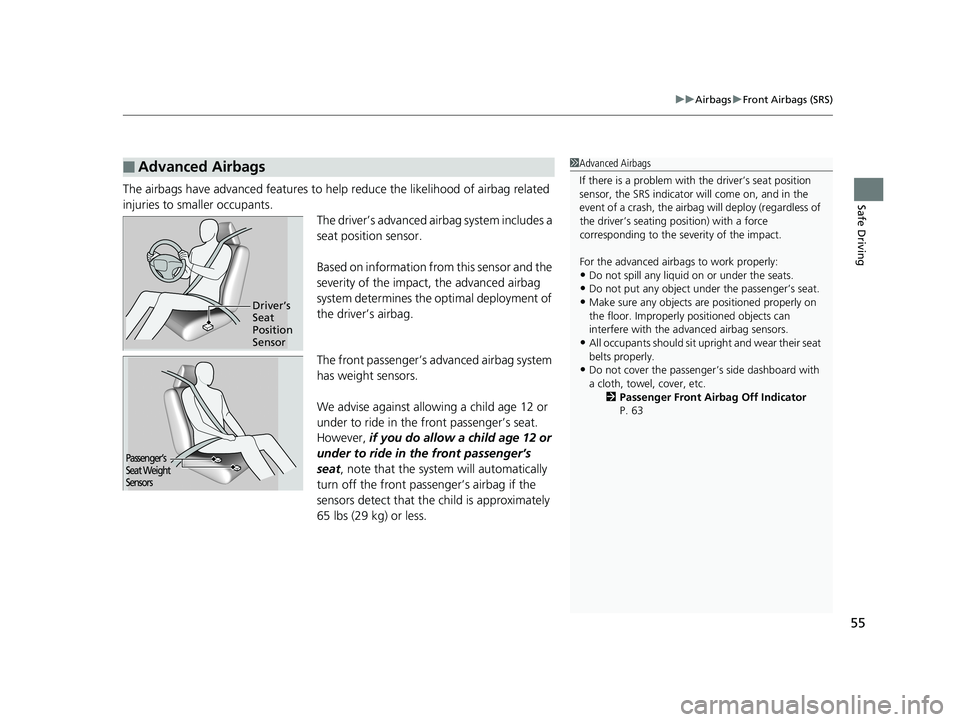 HONDA ACCORD SEDAN 2018  Owners Manual (in English) 55
uuAirbags uFront Airbags (SRS)
Safe DrivingThe airbags have advanced features to he lp reduce the likelihood of airbag related 
injuries to smaller occupants. The driver’s advanced airbag system 