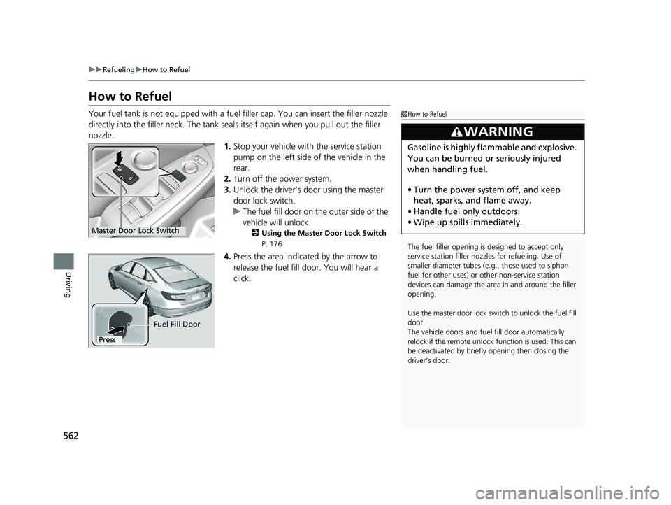 HONDA ACCORD SEDAN 2018 Owners Manual (in English) 562
uuRefueling uHow to Refuel
Driving
How to Refuel
Your fuel tank is not equipped with a fuel filler cap. You can insert the filler nozzle
directly into the filler neck. The tank seal s itself aga HONDA ACCORD SEDAN 2018 Owners Manual (in English) 562
uuRefueling uHow to Refuel
Driving
How to Refuel
Your fuel tank is not equipped with a fuel filler cap. You can insert the filler nozzle
directly into the filler neck. The tank seal s itself aga