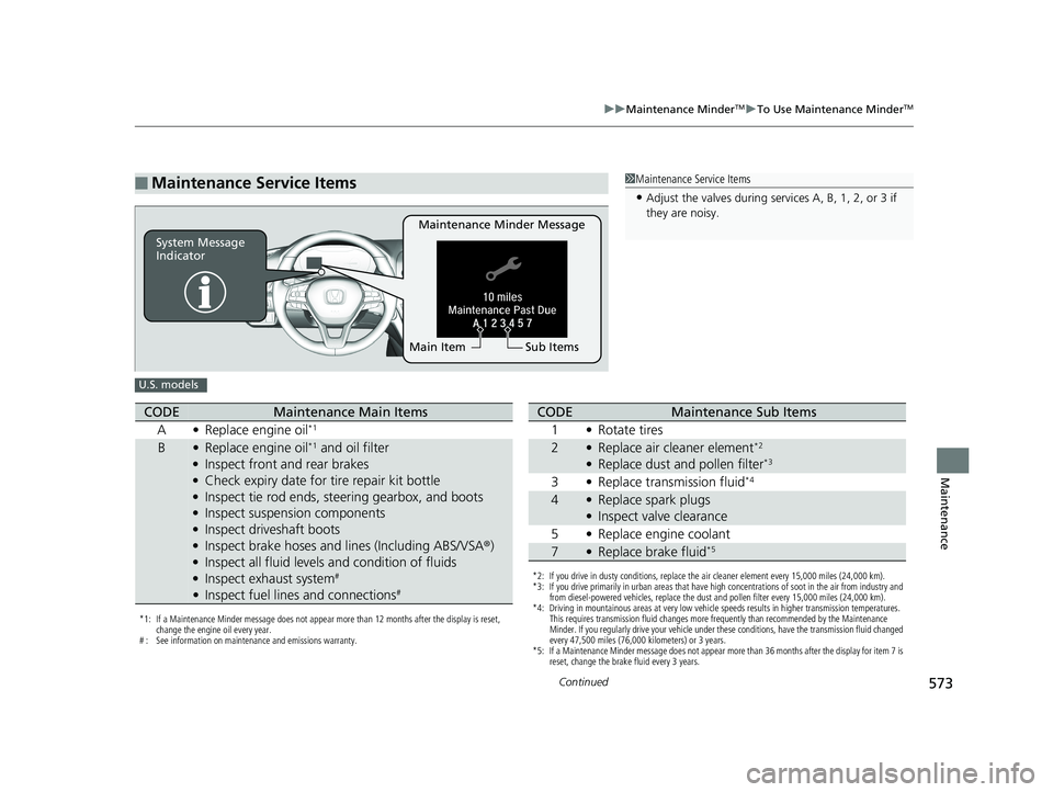 HONDA ACCORD SEDAN 2018  Owners Manual (in English) 573
uuMaintenance MinderTMuTo Use Maintenance MinderTM
Continued
Maintenance
■Maintenance Service Items1Maintenance Service Items
•Adjust the valves during services A, B, 1, 2, or 3 if 
they are n