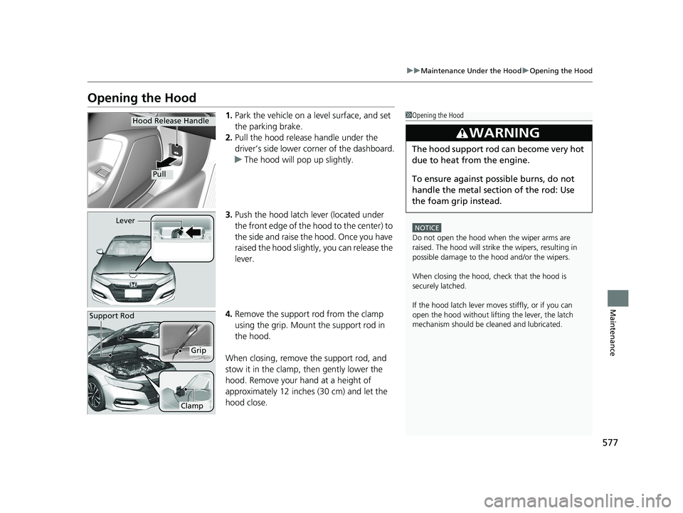 HONDA ACCORD SEDAN 2018 Owners Manual (in English) 577
uuMaintenance Under the Hood uOpening the Hood
Maintenance
Opening the Hood
1. Park the vehicle on a level surface, and set
the parking brake.
2. Pull the hood release handle under the
driver’ HONDA ACCORD SEDAN 2018 Owners Manual (in English) 577
uuMaintenance Under the Hood uOpening the Hood
Maintenance
Opening the Hood
1. Park the vehicle on a level surface, and set
the parking brake.
2. Pull the hood release handle under the
driver’