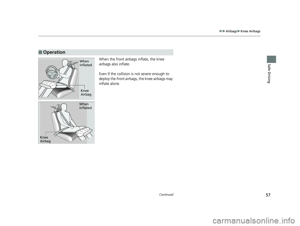 HONDA ACCORD SEDAN 2018 (in English) Workshop Manual 57
uuAirbags uKnee Airbags
Continued
Safe DrivingWhen the front airbags inflate, the knee
airbags also inflate.
Even if the collision is not severe enough to
deploy the front airbag s, the knee airb HONDA ACCORD SEDAN 2018 (in English) Workshop Manual 57
uuAirbags uKnee Airbags
Continued
Safe DrivingWhen the front airbags inflate, the knee
airbags also inflate.
Even if the collision is not severe enough to
deploy the front airbag s, the knee airb
