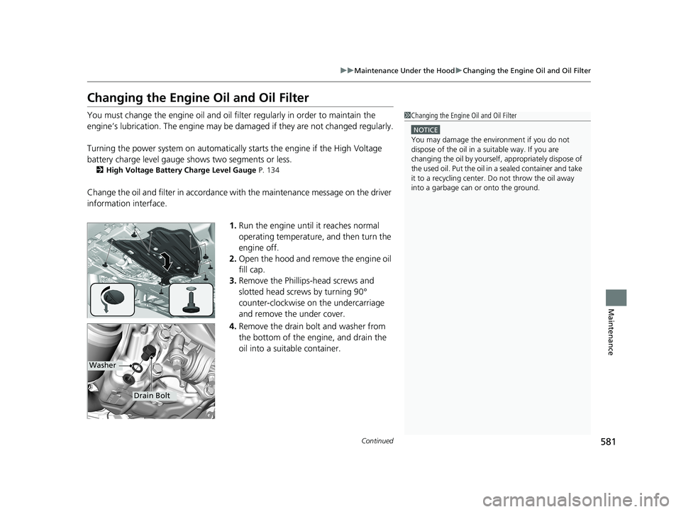 HONDA ACCORD SEDAN 2018 Owners Manual (in English) 581
uuMaintenance Under the Hood uChanging the Engine Oil and Oil Filter
Continued
Maintenance
Changing the Engine Oil and Oil Filter
You must change the engine oil and oil fi lter regularly in order HONDA ACCORD SEDAN 2018 Owners Manual (in English) 581
uuMaintenance Under the Hood uChanging the Engine Oil and Oil Filter
Continued
Maintenance
Changing the Engine Oil and Oil Filter
You must change the engine oil and oil fi lter regularly in order