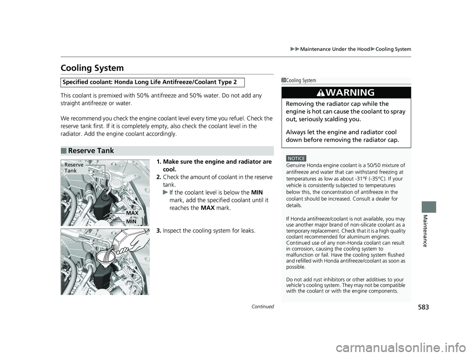 HONDA ACCORD SEDAN 2018 Owners Manual (in English) 583
uuMaintenance Under the Hood uCooling System
Continued
Maintenance
Cooling System
This coolant is premixed with 50% an tifreeze and 50% water. Do not add any
straight antifreeze or water.
We reco HONDA ACCORD SEDAN 2018 Owners Manual (in English) 583
uuMaintenance Under the Hood uCooling System
Continued
Maintenance
Cooling System
This coolant is premixed with 50% an tifreeze and 50% water. Do not add any
straight antifreeze or water.
We reco