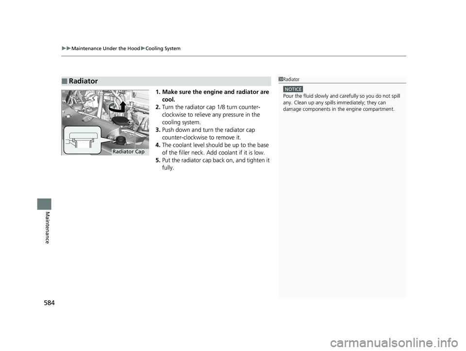 HONDA ACCORD SEDAN 2018 Owners Manual (in English) uuMaintenance Under the Hood uCooling System
584
Maintenance
1. Make sure the engine and radiator are
cool.
2. Turn the radiator cap 1/8 turn counter-
clockwise to relieve any pressure in the
cooli HONDA ACCORD SEDAN 2018 Owners Manual (in English) uuMaintenance Under the Hood uCooling System
584
Maintenance
1. Make sure the engine and radiator are
cool.
2. Turn the radiator cap 1/8 turn counter-
clockwise to relieve any pressure in the
cooli
